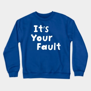 It's your fault Crewneck Sweatshirt